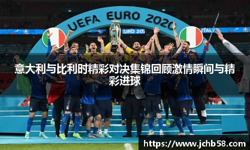 意大利与比利时精彩对决集锦回顾激情瞬间与精彩进球